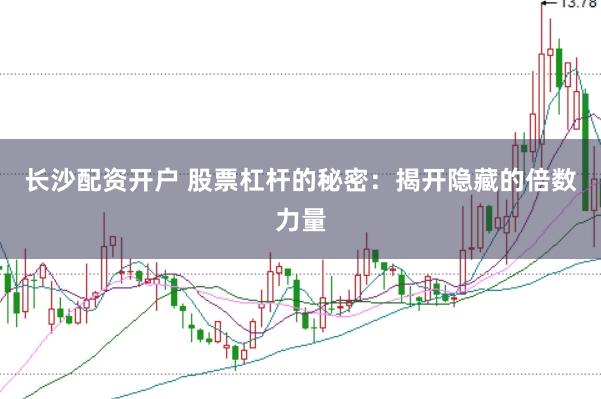 长沙配资开户 股票杠杆的秘密：揭开隐藏的倍数力量