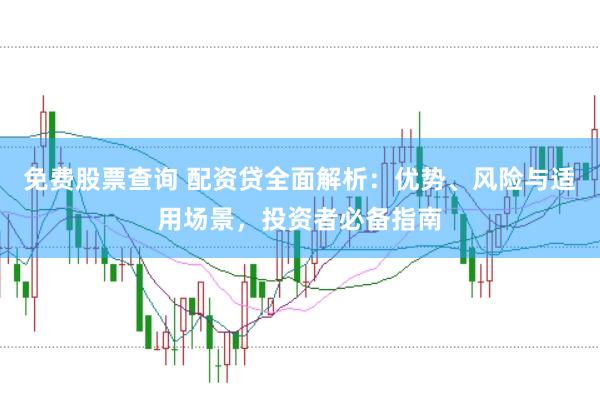 免费股票查询 配资贷全面解析：优势、风险与适用场景，投资者必备指南