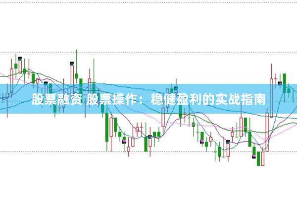 股票融资 股票操作：稳健盈利的实战指南