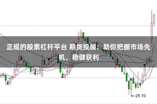 正规的股票杠杆平台 期货投顾：助你把握市场先机，稳健获利