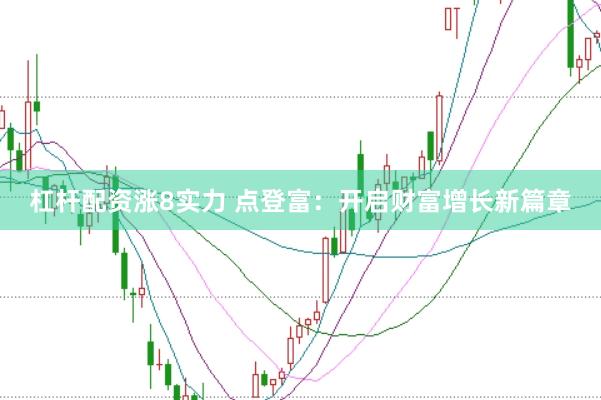 杠杆配资涨8实力 点登富：开启财富增长新篇章