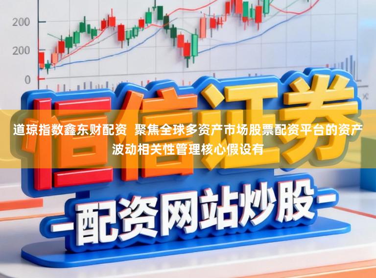 道琼指数鑫东财配资  聚焦全球多资产市场股票配资平台的资产波动相关性管理核心假设有