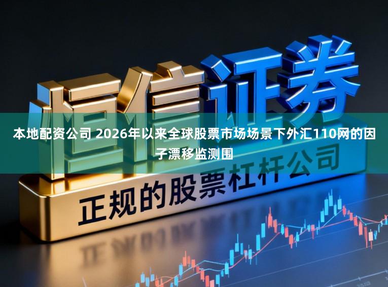 本地配资公司 2026年以来全球股票市场场景下外汇110网的因子漂移监测围