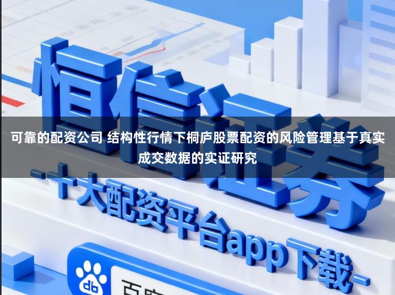 可靠的配资公司 结构性行情下桐庐股票配资的风险管理基于真实成交数据的实证研究