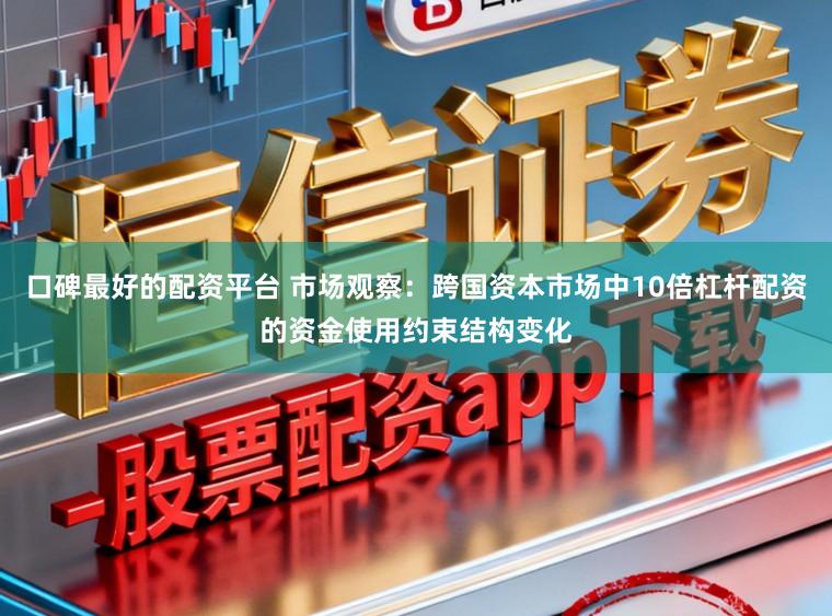口碑最好的配资平台 市场观察：跨国资本市场中10倍杠杆配资的资金使用约束结构变化