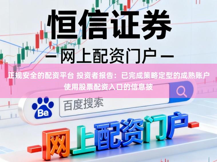 正规安全的配资平台 投资者报告：已完成策略定型的成熟账户使用股票配资入口的信息披