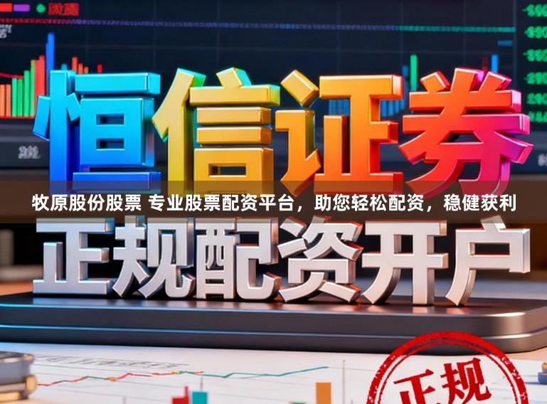 牧原股份股票 专业股票配资平台，助您轻松配资，稳健获利