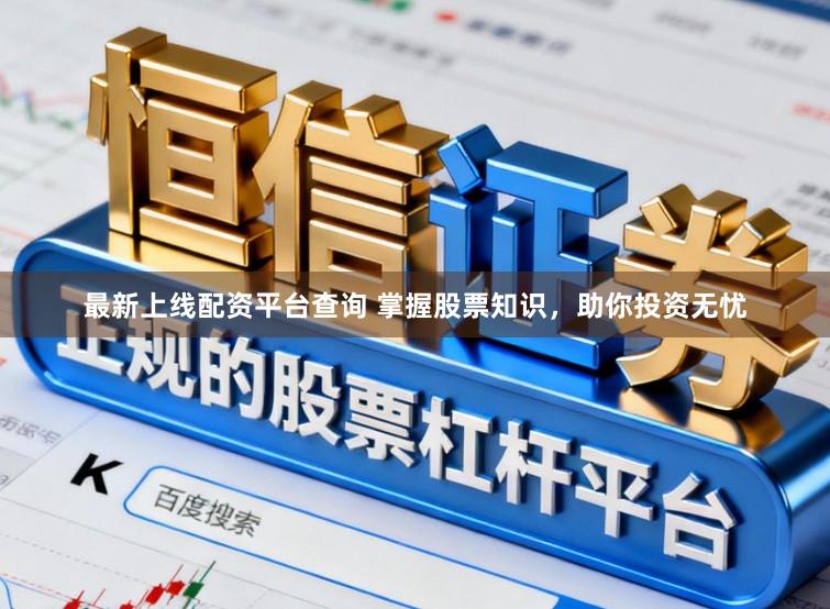 最新上线配资平台查询 掌握股票知识，助你投资无忧