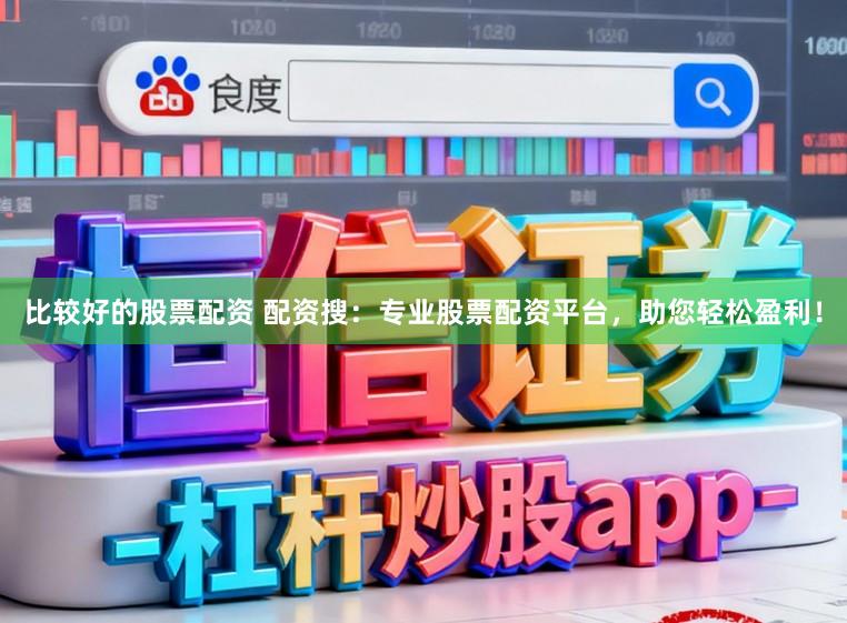比较好的股票配资 配资搜：专业股票配资平台，助您轻松盈利！