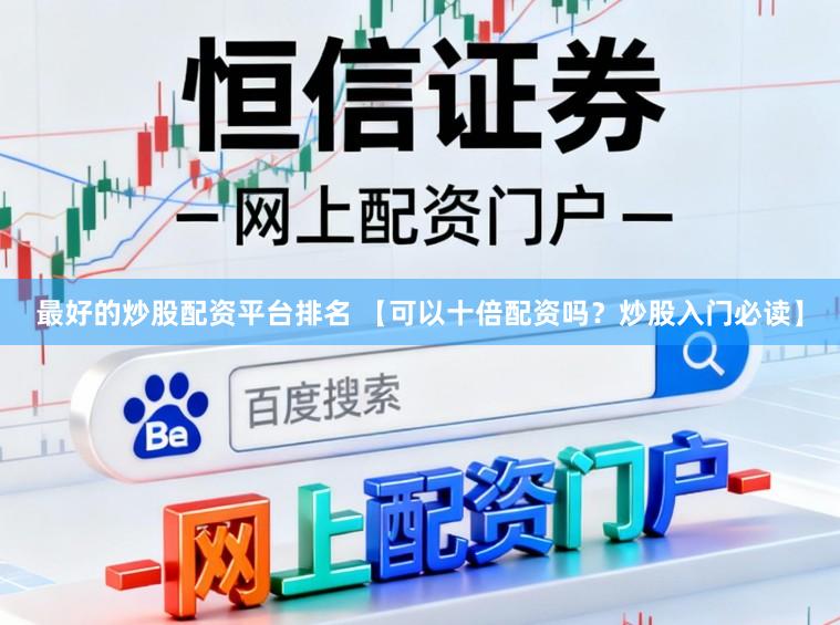 最好的炒股配资平台排名 【可以十倍配资吗？炒股入门必读】