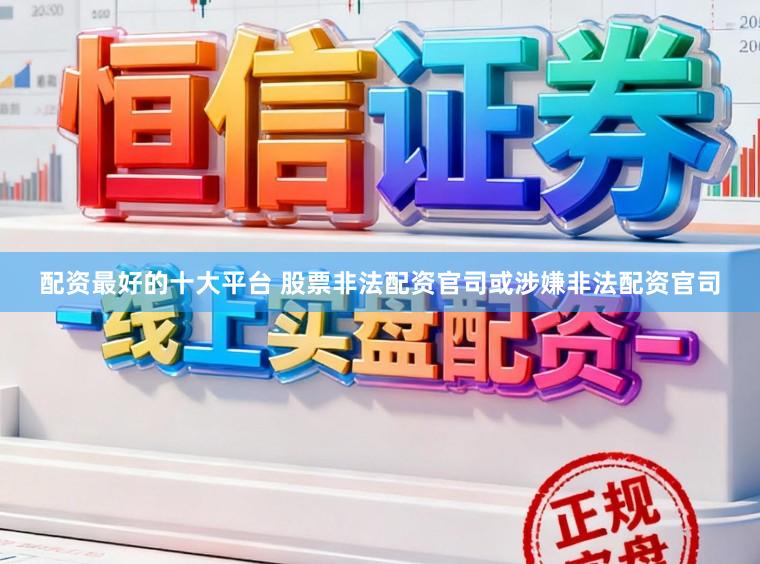 配资最好的十大平台 股票非法配资官司或涉嫌非法配资官司