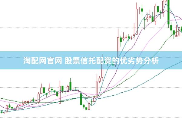 淘配网官网 股票信托配资的优劣势分析
