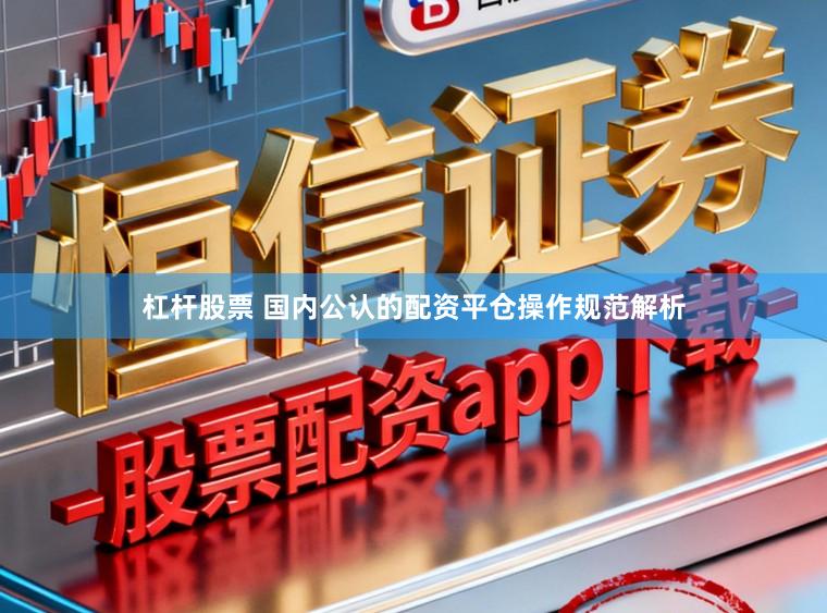 杠杆股票 国内公认的配资平仓操作规范解析
