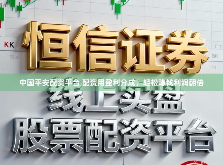中国平安配资平台 配资用盈利分成，轻松赚钱利润翻倍