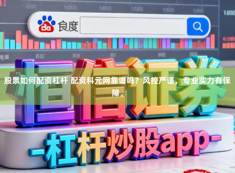 股票如何配资杠杆 配资科元网靠谱吗？风控严谨，专业实力有保障。