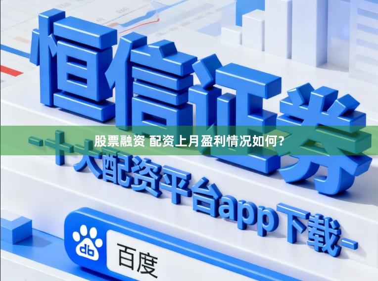股票融资 配资上月盈利情况如何？