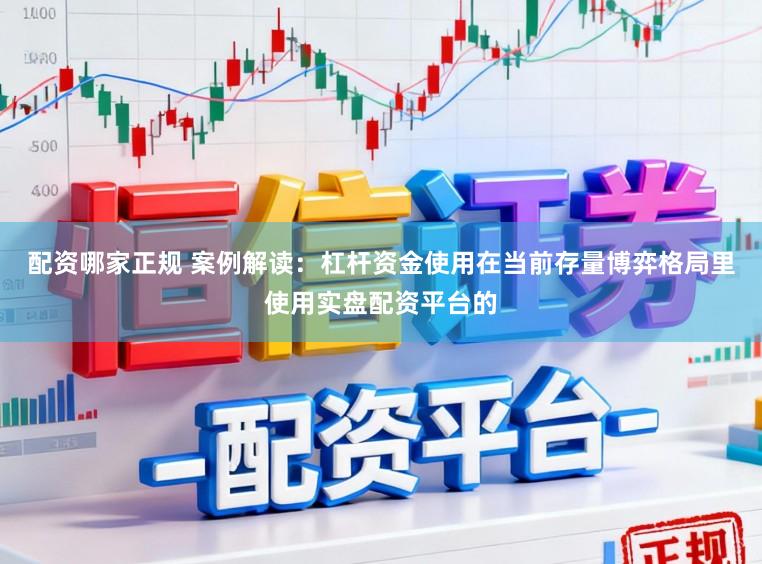 配资哪家正规 案例解读：杠杆资金使用在当前存量博弈格局里使用实盘配资平台的