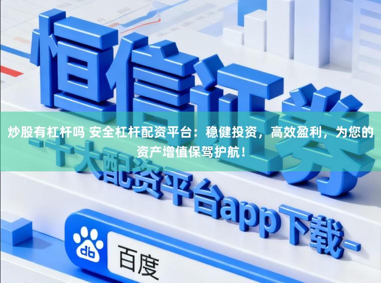炒股有杠杆吗 安全杠杆配资平台：稳健投资，高效盈利，为您的资产增值保驾护航！