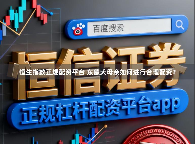 恒生指数正规配资平台 东德犬母亲如何进行合理配资？