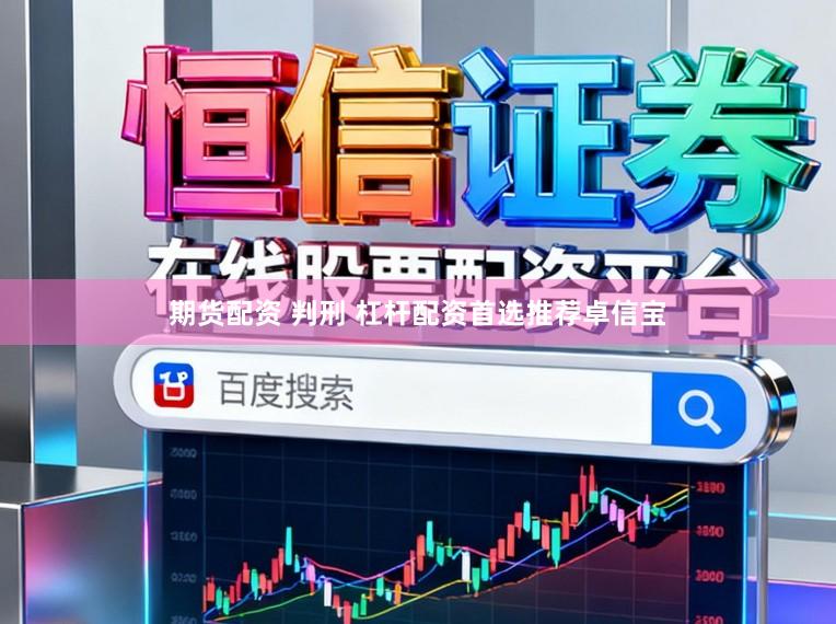 期货配资 判刑 杠杆配资首选推荐卓信宝