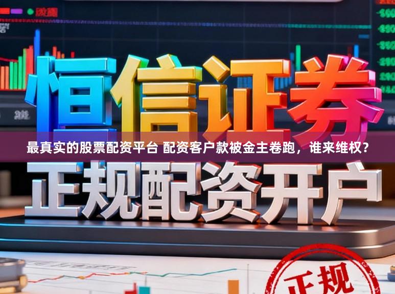 最真实的股票配资平台 配资客户款被金主卷跑，谁来维权？