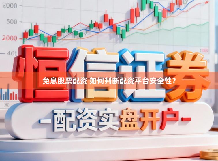 免息股票配资 如何判断配资平台安全性？