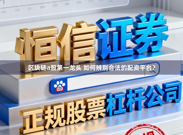 区块链a股第一龙头 如何辨别合法的配资平台？