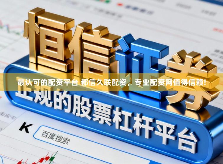 最认可的配资平台 都信久联配资，专业配资网值得信赖!